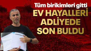 Ev hayalleri adliyede son buldu